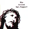 Who Killed Sgt. Pepper? album lyrics, reviews, download