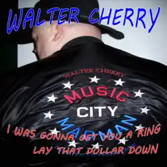 I Was Gonna Get You a Ring / Lay That Dollar Down - Single by Walter Cherry album reviews, ratings, credits