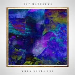 When Doves Cry by Jay Matthews album reviews, ratings, credits