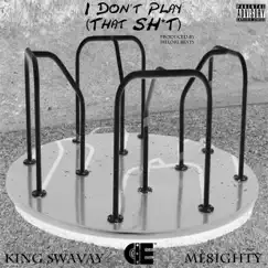 I Don't Play (That Sh*t) - Single by King Swavay & M-E8ighty album reviews, ratings, credits