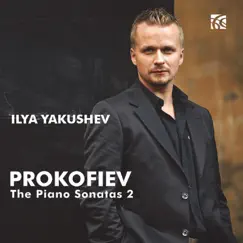 Prokofiev: The Piano Sonatas, Vol. 2 by Ilya Yakushev album reviews, ratings, credits