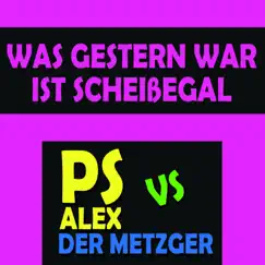 Was gestern war ist scheißegal (PS Alex vs. Der Metzger) - Single by PS Alex & Der Metzger album reviews, ratings, credits