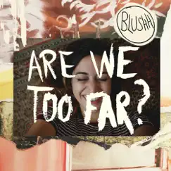 Are We Too Far? - Single by Blushh album reviews, ratings, credits
