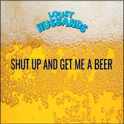 Shut up and Get Me a Beer - Single by Lousy Husbands album reviews, ratings, credits