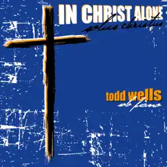 In Christ Alone by Todd Wells album reviews, ratings, credits