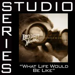 What Life Would Be Like (Studio Series Performance Track) - EP by Big Daddy Weave album reviews, ratings, credits