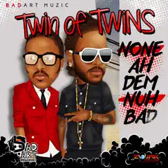 None Ah Dem Nuh Bad - Single by Twin of Twins album reviews, ratings, credits