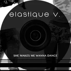 She Makes Me Wanna Dance - Single by Elastique V. album reviews, ratings, credits