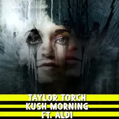 Kush Morning (feat. Aldi) - Single by Taylor Torch album reviews, ratings, credits