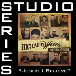 Jesus I Believe (Studio Series Performance Track) - - EP by Big Daddy Weave album reviews, ratings, credits