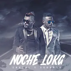 Noche loka (with El Consul) - Single by Chacal & Yakarta album reviews, ratings, credits