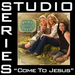 Come To Jesus (Studio Series Performance Track) - - EP by Point of Grace album reviews, ratings, credits