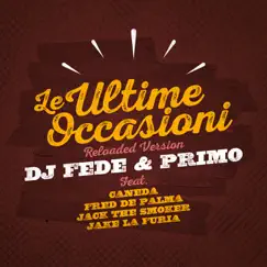 Le ultime occasioni (feat. Fred De Palma, Jack the Smoker, Caneda & Jake La Furia) [Reloaded Version] - Single by DJ Fede & Primo album reviews, ratings, credits