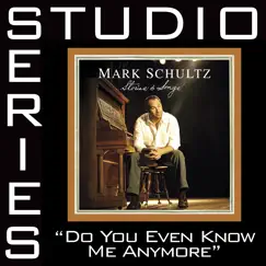 Do You Even Know Me Anymore? (Studio Series Performance Track) - EP by Mark Schultz album reviews, ratings, credits