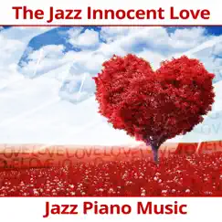 The Jazz Innocent Love: Jazz Piano Music for Lovers, Sexy Sax, Unforgettable Instrumental Memories, Romantic & Sensual Background by Romantic Evening Jazz Club album reviews, ratings, credits