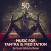 50 Music for Tantra & Meditation: Sensual Atmosphere, Passion, Soothing New Age Music for Massage, Lounge Relaxation and Making Love album lyrics, reviews, download