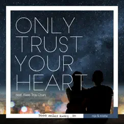 Only Trust Your Heart (feat. Bass. Troy Chun) [7000 Miles Away 9th] Song Lyrics