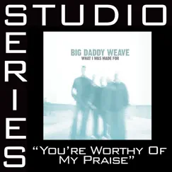 You're Worthy of My Praise (Studio Series Performance Track) - - EP by Big Daddy Weave album reviews, ratings, credits