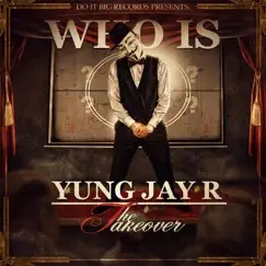 Who Is Yung Jay R: The Takeover (Clean) by Yung Jay R album reviews, ratings, credits