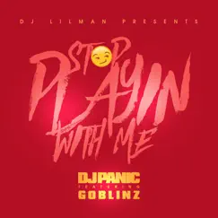 Stop Playing With Me (feat. Panic & Goblinz) - Single by DJ Lilman album reviews, ratings, credits
