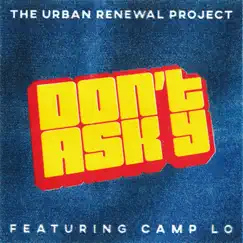 Don't Ask Y (feat. Camp Lo) - Single by The Urban Renewal Project album reviews, ratings, credits