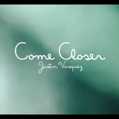 Come Closer - Single by Justin Vasquez album reviews, ratings, credits