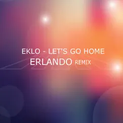Let's Go Home (Erlando Remix) - Single by Eklo album reviews, ratings, credits
