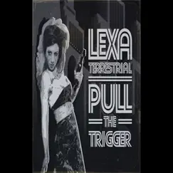 Pull the Trigger - Single by Lexa Terrestrial album reviews, ratings, credits