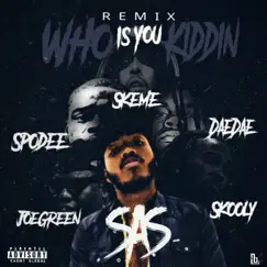 Who Is You Kiddin Remix (feat. Spodee, Dae Dae, Skeme, Joe Green & Skooly) - Single by SAS album reviews, ratings, credits