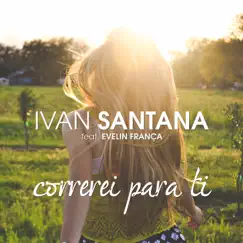 Correrei Para Ti (feat. Evelin França) - Single by Ivan Santana album reviews, ratings, credits