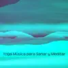 Yoga Música para Sanar y Meditar - Canciones Relajantes para Meditación y Pensamiento Positivo album lyrics, reviews, download