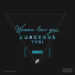Wanna Lose You (Remixes) - Single by Borgeous & tyDi album reviews, ratings, credits