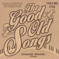 Good Old Songs: From Ragime to Wartime, Vol. 5 by Squeek Steele album reviews, ratings, credits