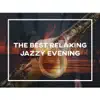 The Best Relaxing Jazzy Evening: Ambient Instrumental Jazz, Restaurant and Cafe Bar Music, Smooth Jazz Songs, Relaxing Chillout with Jazz, Cocktail Party Music album lyrics, reviews, download