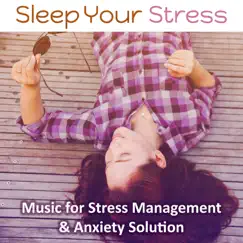 Sleep Your Stress: Music for Stress Management & Anxiety Solution – Fear & Stress Relief, Joy of Life, Positive Thinking, Overcome Depression, Deep Sleep & Meditation by Anti Stress Music Zone album reviews, ratings, credits
