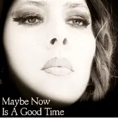 Maybe Now Is a Good Time Song Lyrics