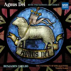 Agnus Dei: Music for Bassoon and Chorus by Benjamin Coelho, University of Iowa Kantorei & Michelle Crouch album reviews, ratings, credits