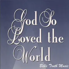 God so Loved the World by Bible Truth Music album reviews, ratings, credits
