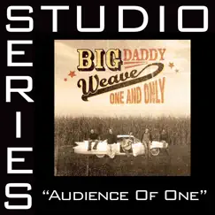 Audience of One (Studio Series Performance Track) - - EP by Big Daddy Weave album reviews, ratings, credits