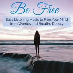 Be Free – Easy Listening Music to Free Your Mind from Worries and Breathe Deeply by Stress Relief album reviews, ratings, credits