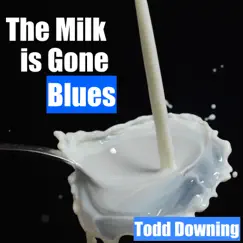 The Milk Is Gone Blues - Single by Todd Downing album reviews, ratings, credits