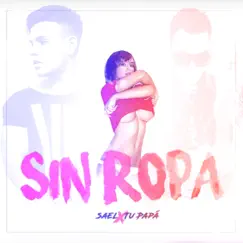 Sin Ropa (feat. Saël) - Single by Tu Papá album reviews, ratings, credits