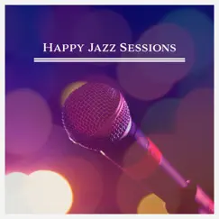 Happy Jazz Sessions – Good Mood, Cocktail Party, Summer Morning, Dinner Party, Stress Free, Easy Listening by Positive Attitude Music Collection album reviews, ratings, credits