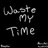 Waste My Time - Single album lyrics, reviews, download