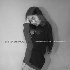 Better Without You (feat. Dian Marshana) - Single by Mosses Andre album reviews, ratings, credits