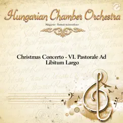 Christmas Concerto - VI. Pastorale Ad Libitum Largo - Single (with Magyar Kamarazenekar) - Single by Hungarian Chamber Orchestra album reviews, ratings, credits