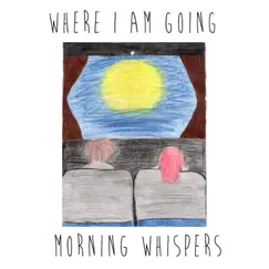 Where I Am Going - Single by Morning Whispers album reviews, ratings, credits