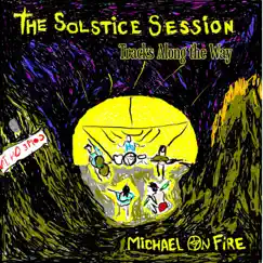 The Solstice Session / Tracks Along the Way by Michael On Fire album reviews, ratings, credits