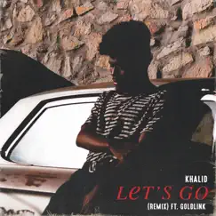 Let's Go (Remix) [feat. GoldLink] - Single by Khalid album reviews, ratings, credits